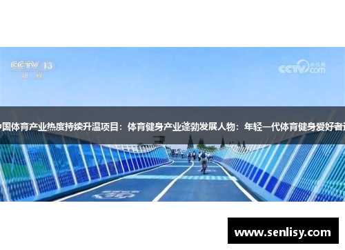 主题：中国体育产业热度持续升温项目：体育健身产业蓬勃发展人物：年轻一代体育健身爱好者逐渐增多