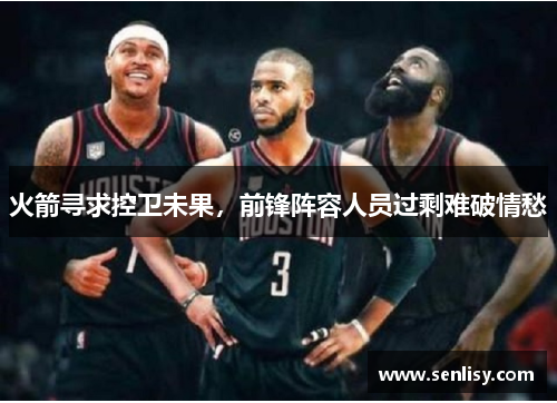 火箭寻求控卫未果，前锋阵容人员过剩难破情愁